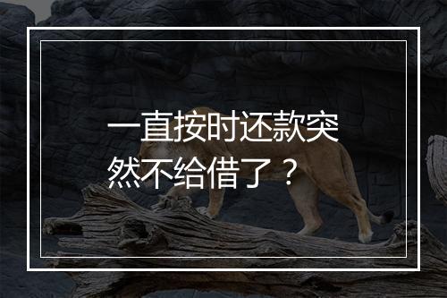 一直按时还款突然不给借了？