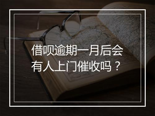 借呗逾期一月后会有人上门催收吗？
