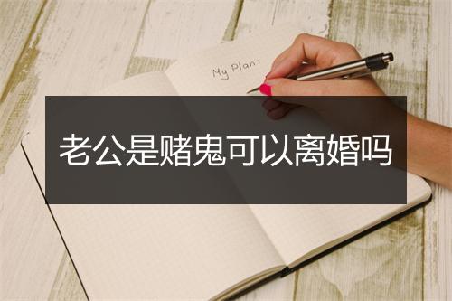 老公是赌鬼可以离婚吗