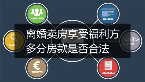 离婚卖房享受福利方多分房款是否合法