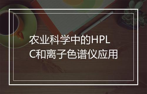 农业科学中的HPLC和离子色谱仪应用
