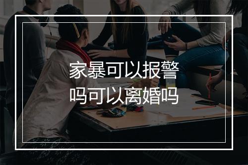 家暴可以报警吗可以离婚吗