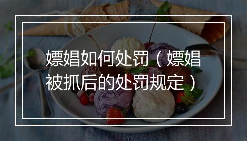 嫖娼如何处罚（嫖娼被抓后的处罚规定）