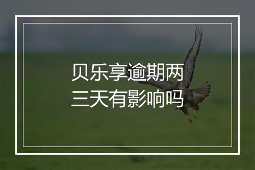 贝乐享逾期两三天有影响吗