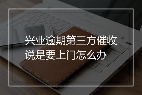 兴业逾期第三方催收说是要上门怎么办
