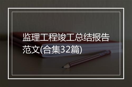 监理工程竣工总结报告范文(合集32篇)
