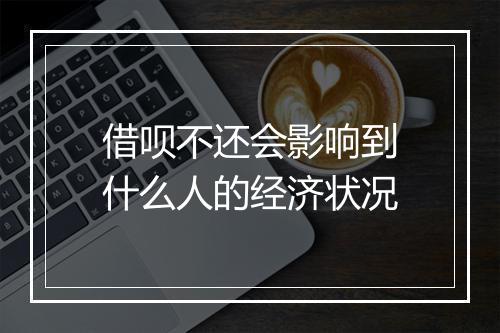 借呗不还会影响到什么人的经济状况