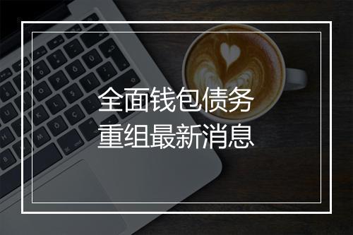 全面钱包债务重组最新消息