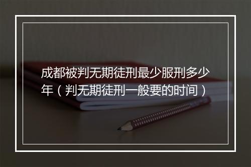 成都被判无期徒刑最少服刑多少年（判无期徒刑一般要的时间）