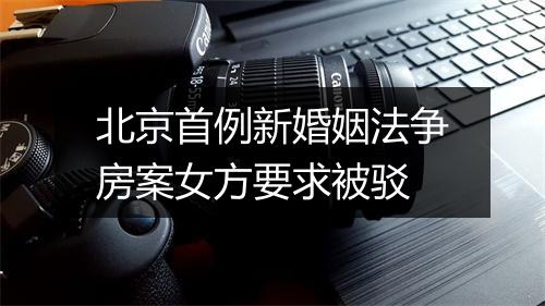 北京首例新婚姻法争房案女方要求被驳