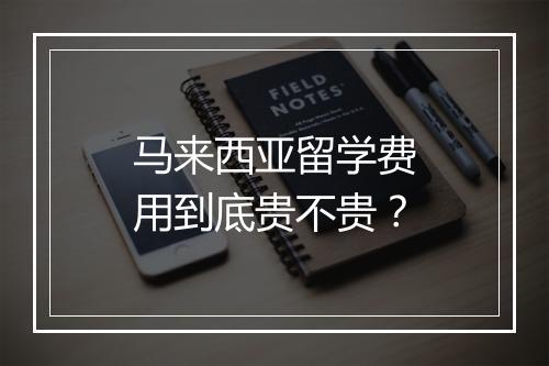 马来西亚留学费用到底贵不贵？