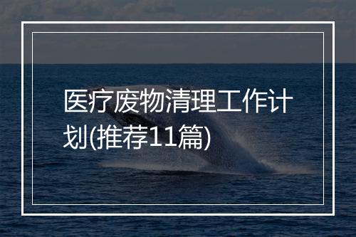 医疗废物清理工作计划(推荐11篇)