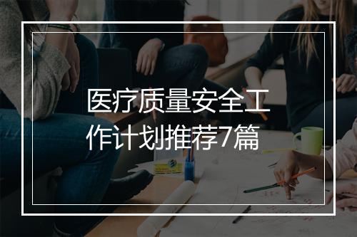医疗质量安全工作计划推荐7篇