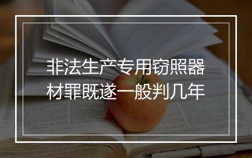 非法生产专用窃照器材罪既遂一般判几年