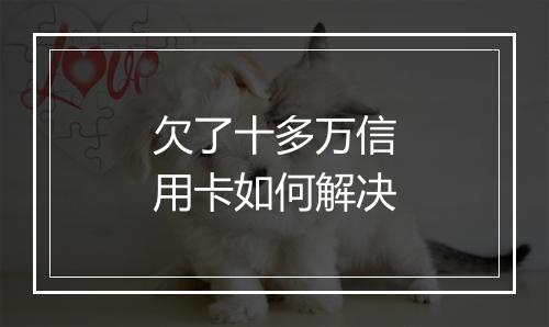 欠了十多万信用卡如何解决