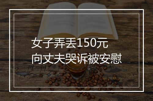 女子弄丢150元向丈夫哭诉被安慰