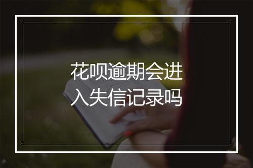 花呗逾期会进入失信记录吗