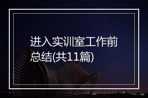 进入实训室工作前总结(共11篇)