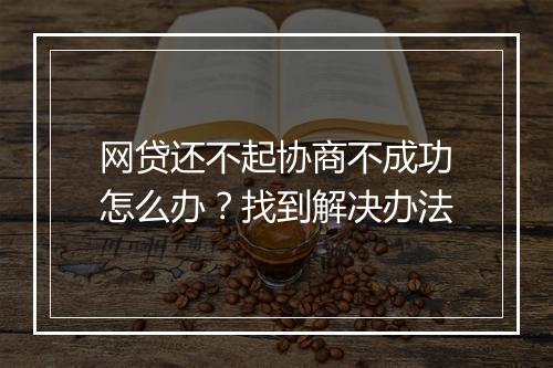 网贷还不起协商不成功怎么办？找到解决办法
