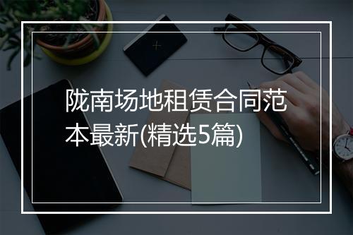 陇南场地租赁合同范本最新(精选5篇)