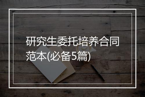 研究生委托培养合同范本(必备5篇)