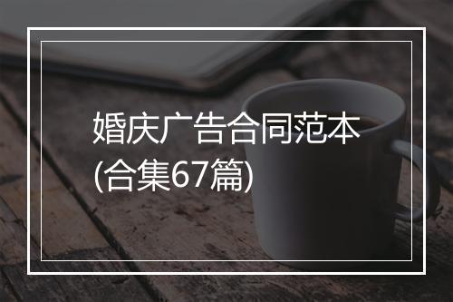 婚庆广告合同范本(合集67篇)