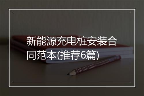 新能源充电桩安装合同范本(推荐6篇)