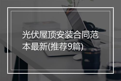 光伏屋顶安装合同范本最新(推荐9篇)