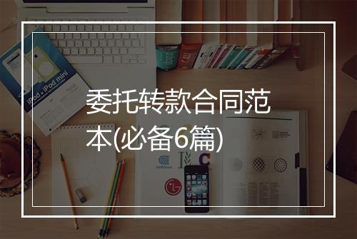 委托转款合同范本(必备6篇)