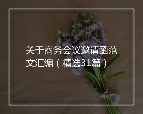 关于商务会议邀请函范文汇编（精选31篇）