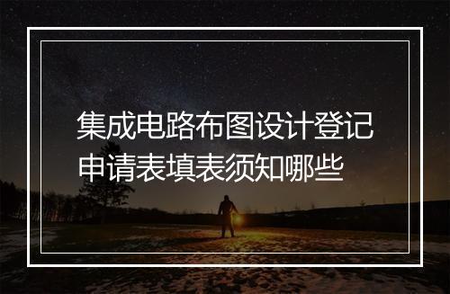 集成电路布图设计登记申请表填表须知哪些