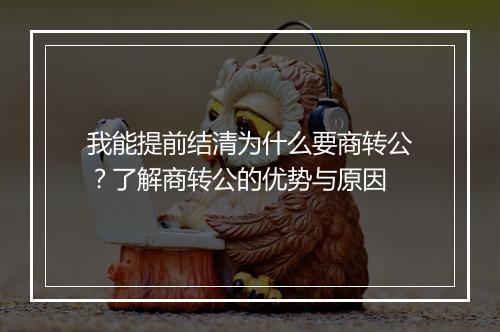 我能提前结清为什么要商转公？了解商转公的优势与原因