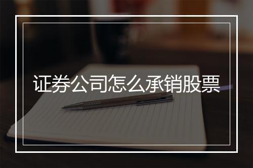 证券公司怎么承销股票