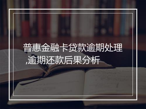 普惠金融卡贷款逾期处理 ,逾期还款后果分析
