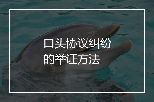 口头协议纠纷的举证方法