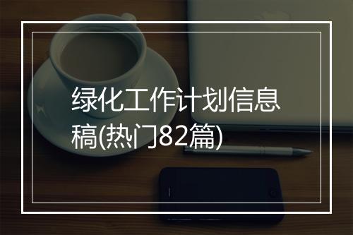 绿化工作计划信息稿(热门82篇)
