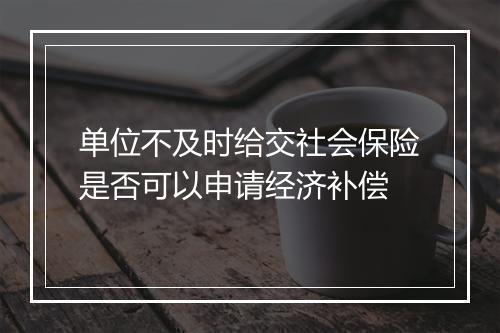 单位不及时给交社会保险是否可以申请经济补偿