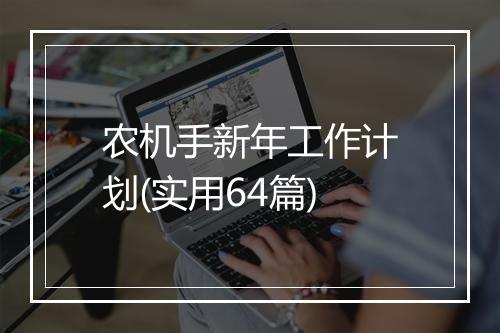 农机手新年工作计划(实用64篇)