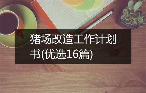 猪场改造工作计划书(优选16篇)
