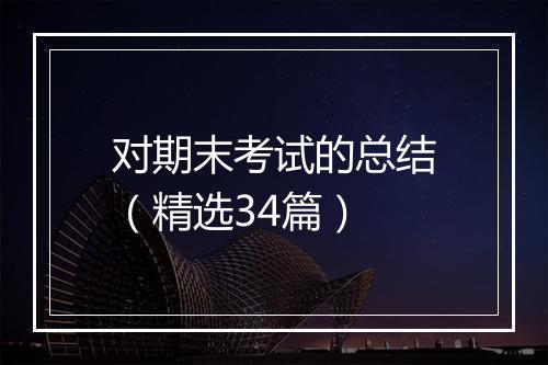 对期末考试的总结（精选34篇）