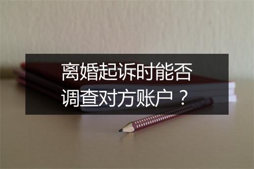 离婚起诉时能否调查对方账户？