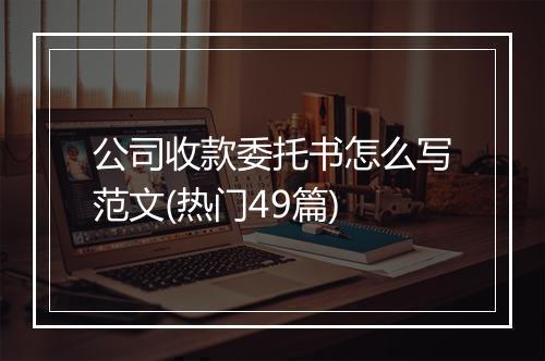公司收款委托书怎么写范文(热门49篇)