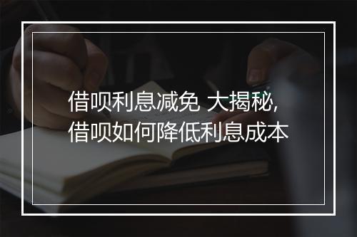 借呗利息减免 大揭秘,借呗如何降低利息成本