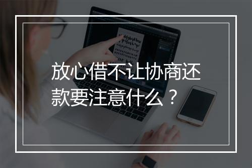 放心借不让协商还款要注意什么？