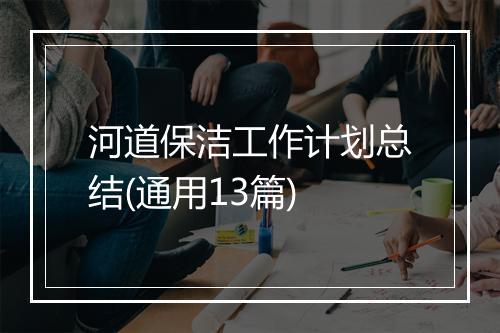 河道保洁工作计划总结(通用13篇)
