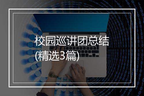 校园巡讲团总结(精选3篇)