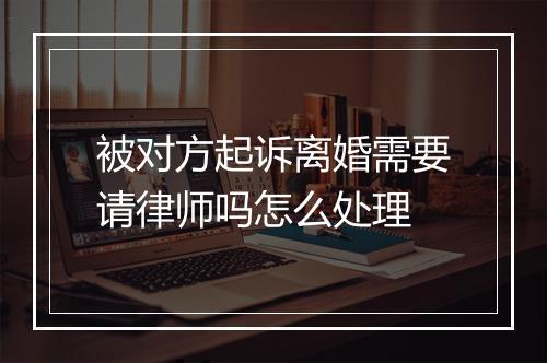 被对方起诉离婚需要请律师吗怎么处理