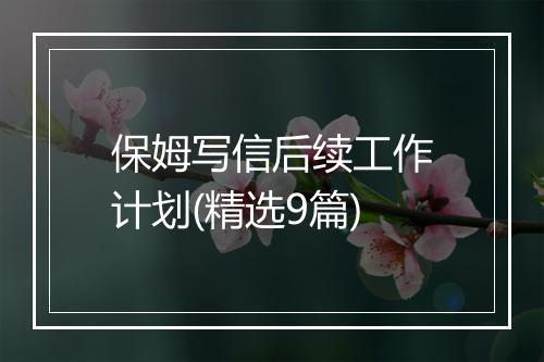 保姆写信后续工作计划(精选9篇)