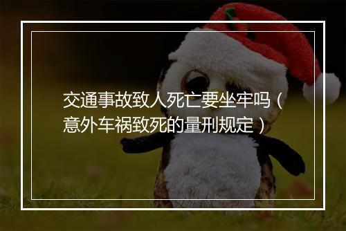 交通事故致人死亡要坐牢吗（意外车祸致死的量刑规定）
