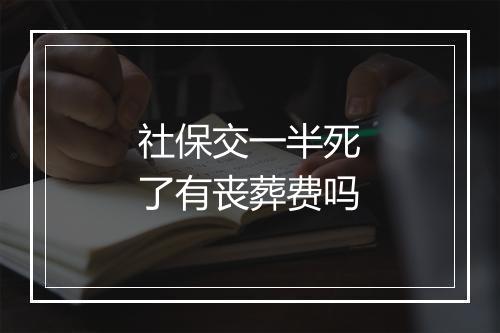 社保交一半死了有丧葬费吗